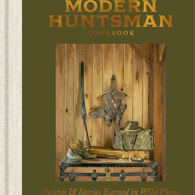 The Modern Huntsman Cookbook: Recipes and Stories Earned in Wild Places