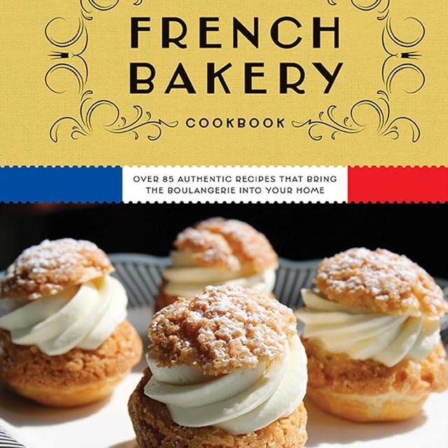 The French Bakery Cookbook: Over 85 Authentic Recipes That Bring the Boulangerie into Your Home