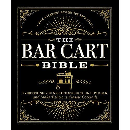 The Bar Cart Bible: Everything You Need to Stock Your Home Bar and Make Delicious Classic Cocktails