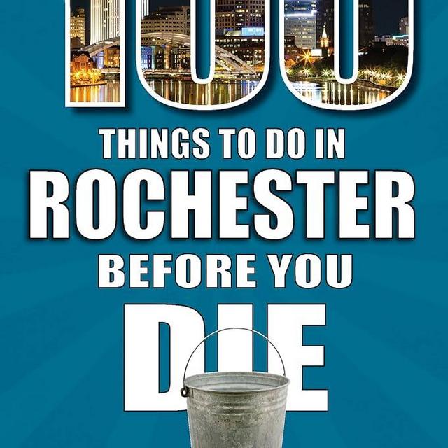 100 Things to Do in Rochester Before You Die (100 Things to Do Before You Die)
