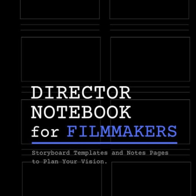 Director Notebook for Filmmakers: A Hardcover Storyboard Notebook with Storyboard Templates and Writing Pages for Directors, Cinematographers and Film Students