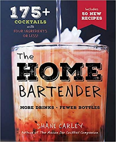 The Home Bartender, Second Edition: 175+ Cocktails Made with 4 Ingredients or Less (Cocktail Book, Easy Simple Recipes, Mixology, Bartending Tricks and Recipes) (The Art of Entertaining)