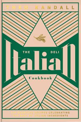 The Italian Deli Cookbook: 100 Glorious Recipes Celebrating the Best of Italian Ingredients (Hardcover)