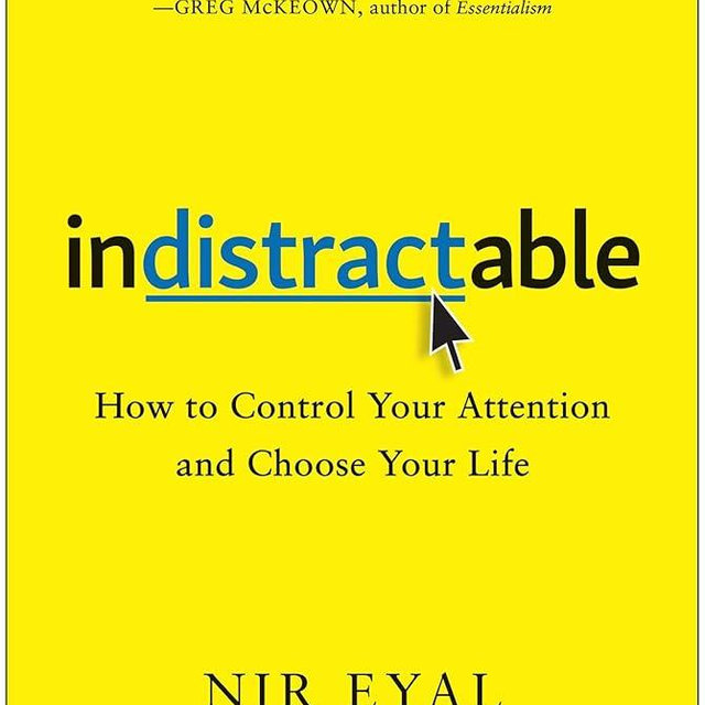 Indistractable: How to Control Your Attention and Choose Your Life