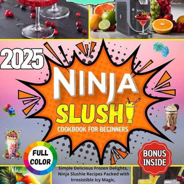 Ninja Slushi Cookbook For Beginners: Simple Delicious Frozen Delights, Ninja Slushie Recipes Packed with Irresistible Icy Magic, Your Ultimate Guide to Perfect Slushie Tips & Tricks