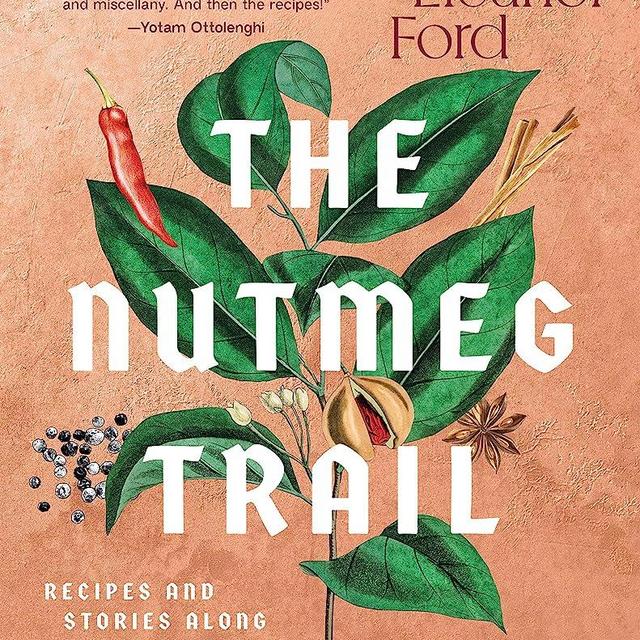The Nutmeg Trail: Recipes and Stories Along the Ancient Spice Routes