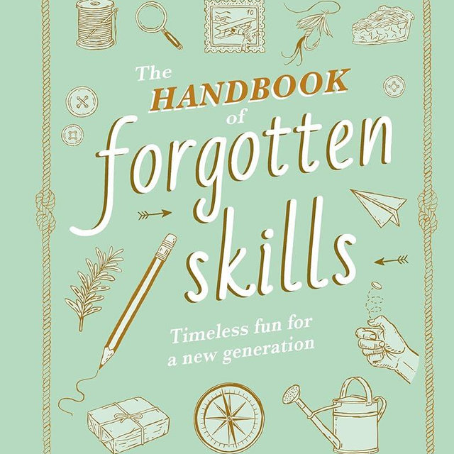 The Handbook of Forgotten Skills: Timeless Fun for a New Generation