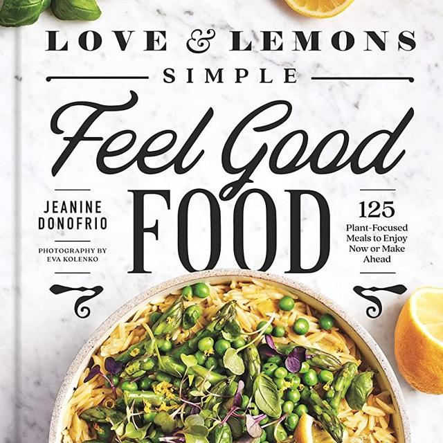 Love and Lemons Simple Feel Good Food: 125 Plant-Focused Meals to Enjoy Now or Make Ahead