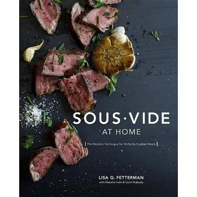 Sous Vide at Home - by Lisa Q Fetterman & Meesha Halm & Scott Peabody (Hardcover)
