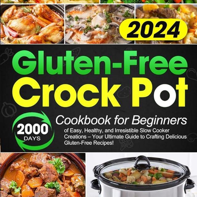 Gluten-Free Crock Pot Cookbook for Beginners: 2000 Days of Easy, Healthy, and Irresistible Slow Cooker Creations – Your Ultimate Guide to Crafting Delicious Gluten-Free Recipes!