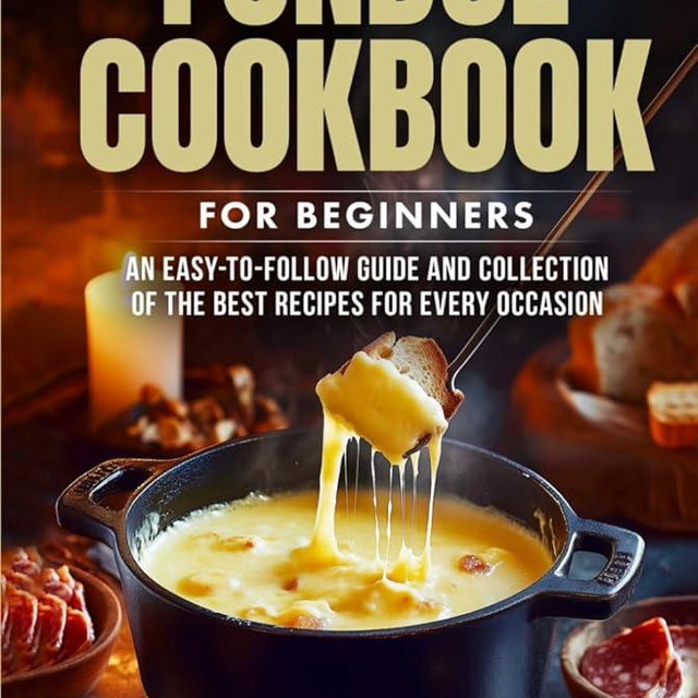 Fondue Cookbook for Beginners: An Easy-to-Follow Guide and Collection of the Best Recipes for Every Occasion