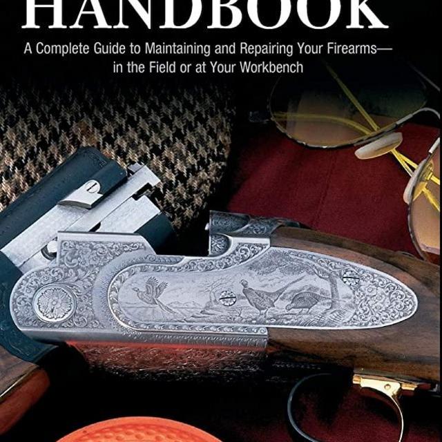 Gun Owner's Handbook: A Complete Guide To Maintaining And Repairing Your Firearms--In The Field Or At Your Workbench