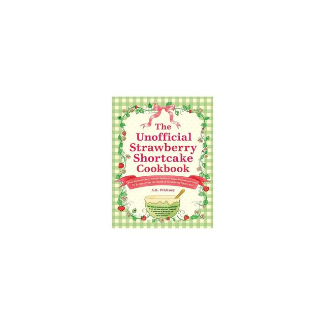 The Unofficial Strawberry Shortcake Cookbook - by A K Whitney
