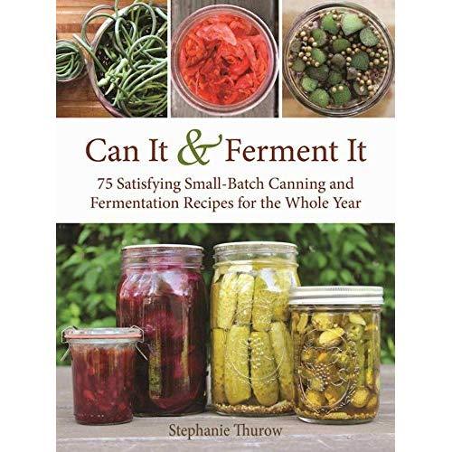 Can It & Ferment It: More Than 75 Satisfying Small-Batch Canning and Fermentation Recipes for the Whole Year