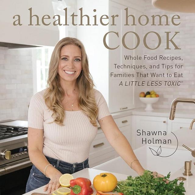 A Healthier Home Cook: Whole Food Recipes, Techniques, and Tips for Families That Want to Eat A Little Less Toxic