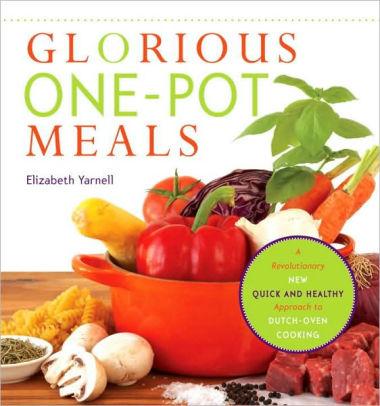 Glorious One-Pot Meals: A Revolutionary New Quick and Healthy Approach to Dutch-Oven Cooking