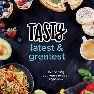 Tasty Latest & Greatest:  Everything You Want to Cook Right Now (Hardcover) (Tasty Staff)