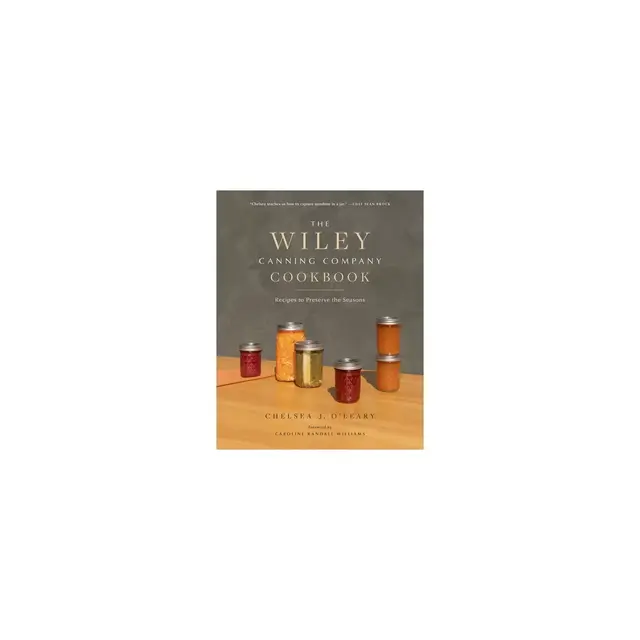 The Wiley Canning Company Cookbook - by Chelsea J O'Leary