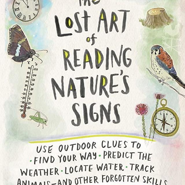 The Lost Art of Reading Nature's Signs: Use Outdoor Clues to Find Your Way, Predict the Weather, Locate Water, Track Animals―and Other Forgotten Skills (Natural Navigation)