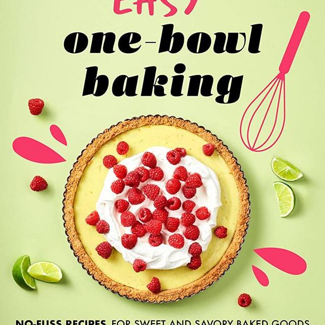 Easy One-Bowl Baking: No-Fuss Recipes for Sweet and Savory Baked Goods