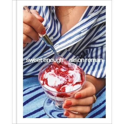 Sweet Enough: A Baking Book - by Alison Roman (Hardcover)