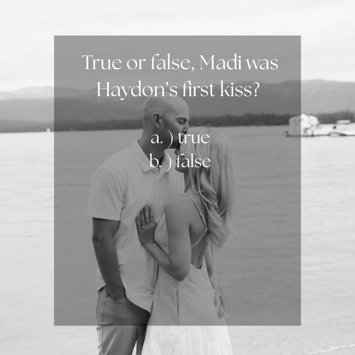 a. ) true- Our first kiss was actually Haydon's very first kiss.