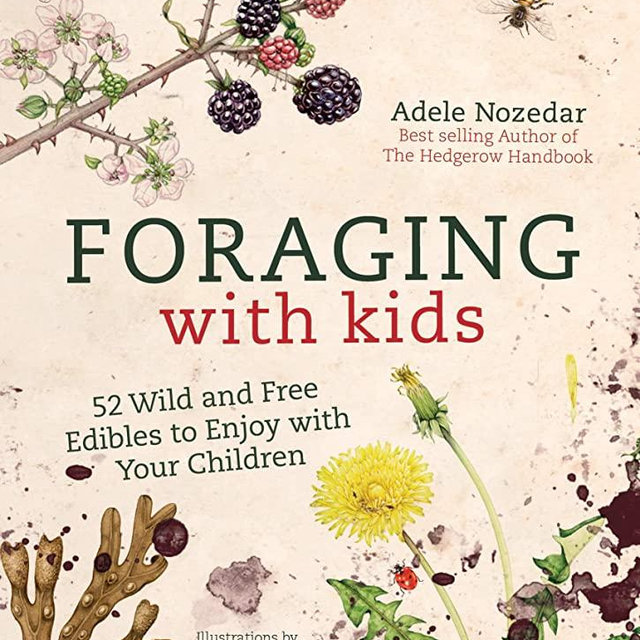 Foraging with Kids: 52 Wild and Free Edibles to Enjoy With Your Children