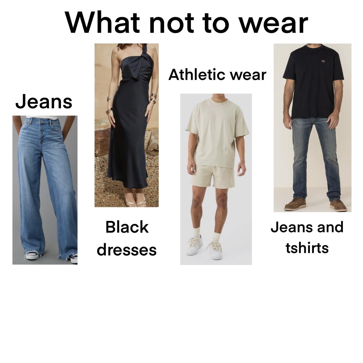Please no jeans, unless paired with a formal dress coat for men. We also ask that you avoid active wear and T-shirts. Avoid the colors black, white, or cream. Men can wear light colors!