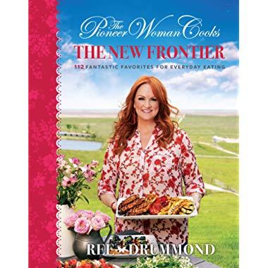The Pioneer Woman Cooks: The New Frontier: 112 Fantastic Favorites for Everyday Eating