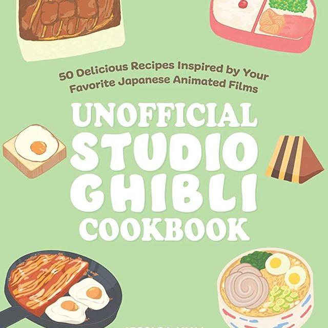 The Unofficial Studio Ghibli Cookbook: 50 Delicious Recipes Inspired by Your Favorite Japanese Animated Films