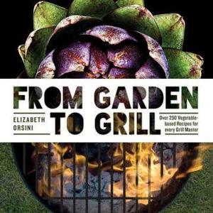From Garden to Grill: Over 250 Delicious Vegetarian Grilling Recipes