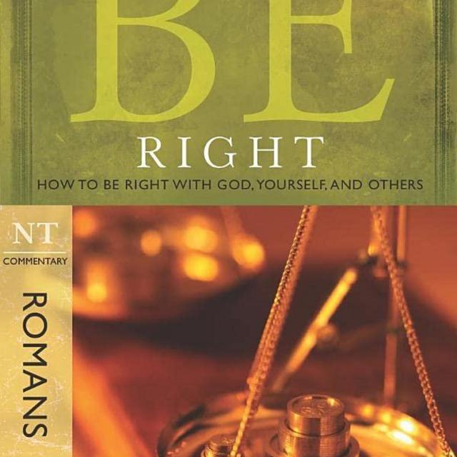 Be Right (Romans): How to Be Right with God, Yourself, and Others (The BE Series Commentary)