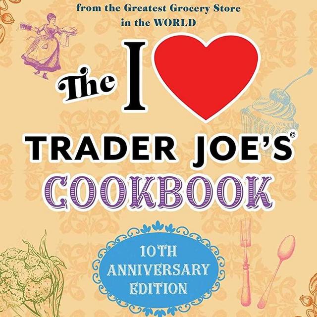 The I Love Trader Joe's Cookbook: 10th Anniversary Edition: 150 Delicious Recipes Using Favorite Ingredients from the Greatest Grocery Store in the World (Unofficial Trader Joe's Cookbooks)