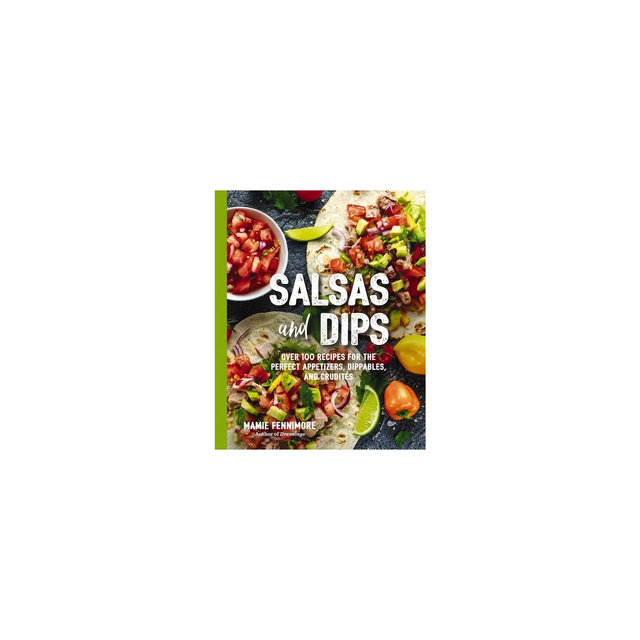 Salsas and Dips - by Mamie Fennimore