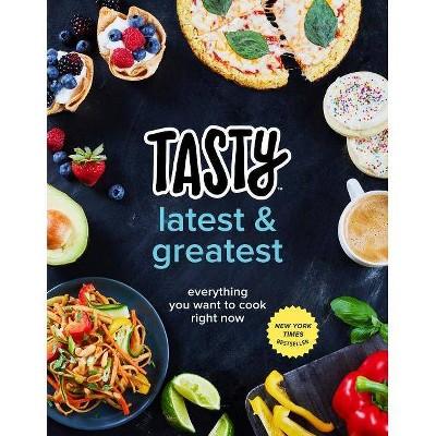 Tasty Latest & Greatest: Everything You Want to Cook Right Now (Hardcover) (Tasty Staff)