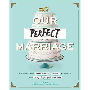 Our Perfect Marriage: A Journal for Sweet Nothings, Romantic Memories, and Every Fight You'll Ever Have