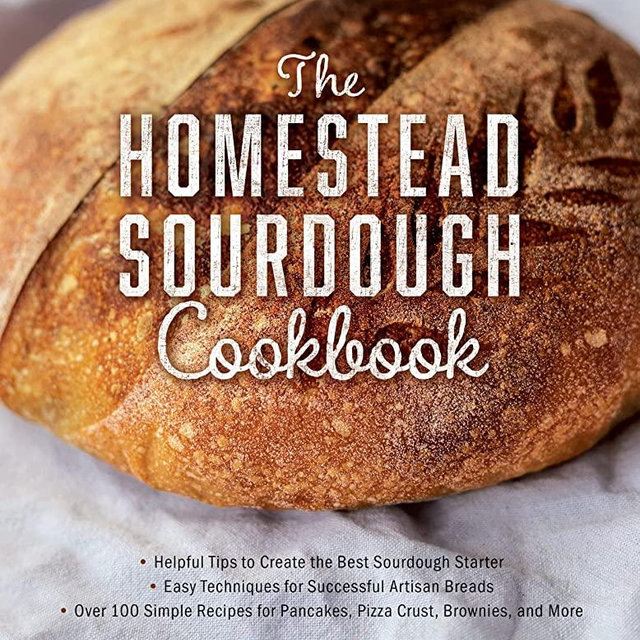 The Homestead Sourdough Cookbook: • Helpful Tips to Create the Best Sourdough Starter • Easy Techniques for Successful Artisan Breads • Over 100 ... Brownies, and More (The Homestead Essentials)