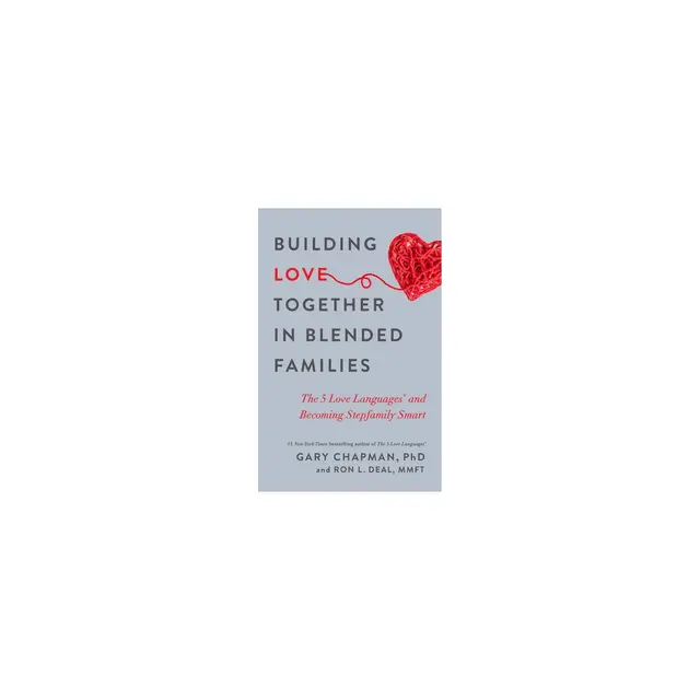 Building Love Together in Blended Families - by Gary Chapman & Ron L Deal