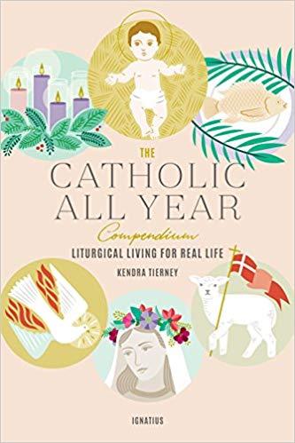 "The Catholic All Year Compendium: Liturgical Living for Real Life" by Kendra Tierney