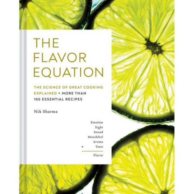 The Flavor Equation - The Science of Great Cooking Explained in More Than 100 Essential Recipes by Nik Sharma