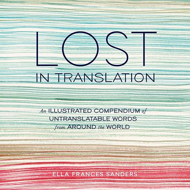 Lost in Translation: An Illustrated Compendium of Untranslatable Words from Around the World (TEN SPEED PRESS)