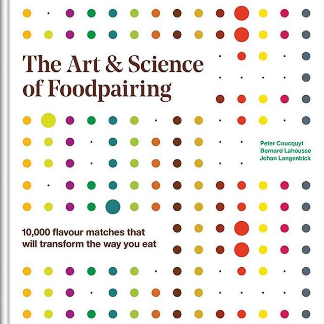 The Art and Science of Foodpairing: 10,000 flavour matches that will transform the way you eat