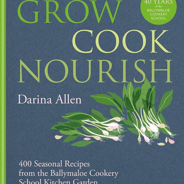 Grow, Cook, Nourish: 400 Seasonal Recipes from the Ballymaloe Cookery School Kitchen Garden