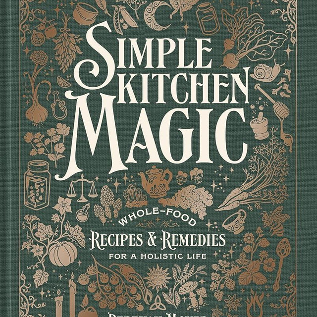 Simple Kitchen Magic: Whole-Food Recipes and Remedies for a Holistic Life: A Cookbook