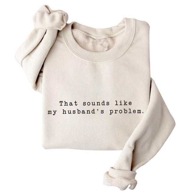 blucagand That Sounds Like My Husbands Problem Sweatshirt Funny Sweatshirt For Women