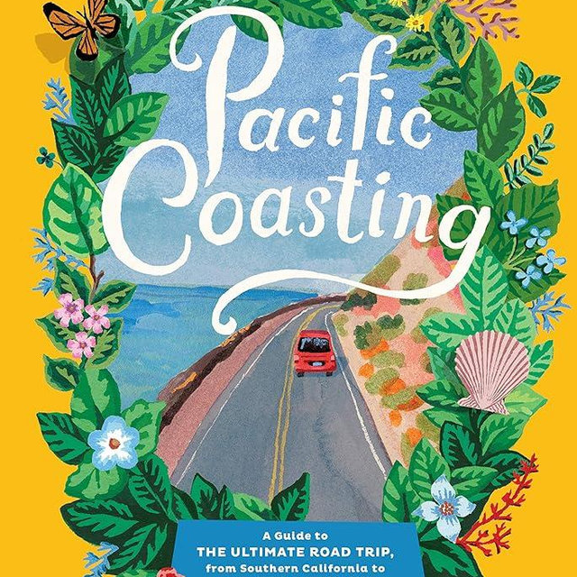 Pacific Coasting: A Guide to the Ultimate Road Trip, from Southern California to the Pacific Northwest