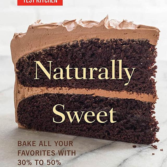 Naturally Sweet: Bake All Your Favorites with 30% to 50% Less Sugar (America's Test Kitchen)