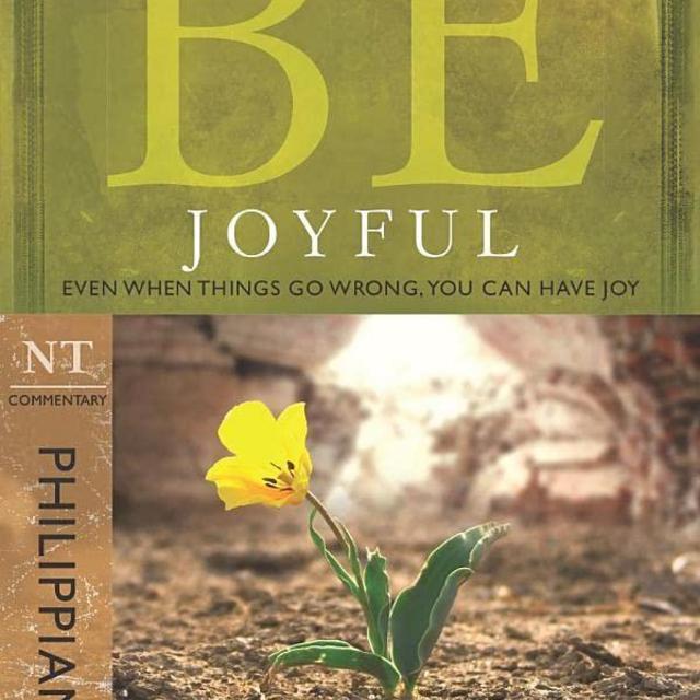 Be Joyful (Philippians): Even When Things Go Wrong, You Can Have Joy (The BE Series Commentary)