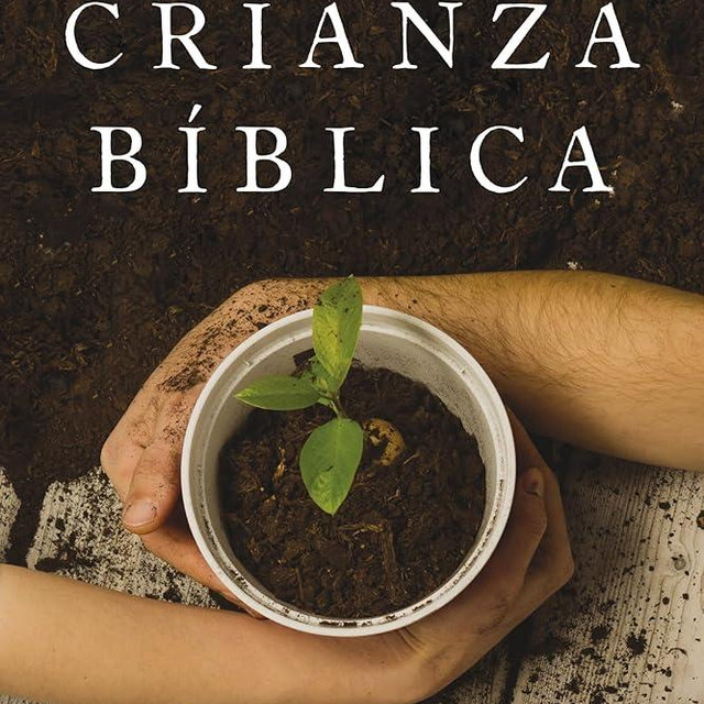 Crianza bíblica: Cultivando hijos que den fruto (Spanish Edition)