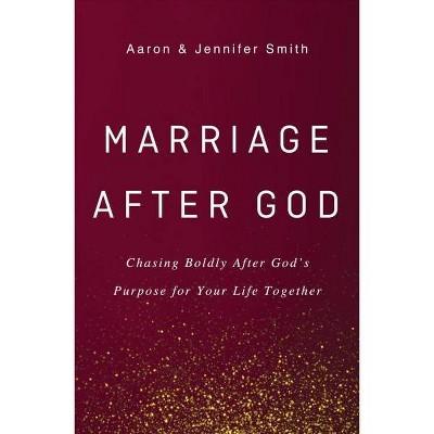 Marriage After God : Chasing Boldly After God's Purpose for Your Life Together -  (Hardcover)